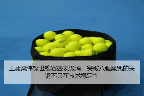 王昶梁伟铿世锦赛签表诡谲，突破八强魔咒的关键不只在技术稳定性